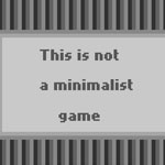 This is Not a Minimalistic Game